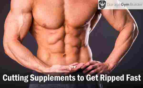 Best Cutting Supplements to Get Ripped Fast 2019
