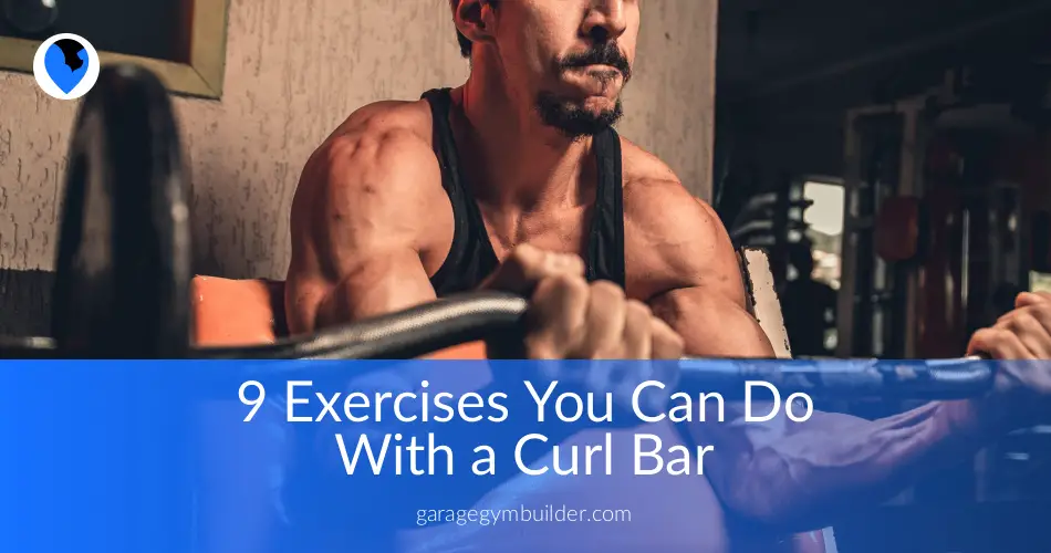 9 Best Curl Bar Exercises You Need To Try Garage Gym Builder 