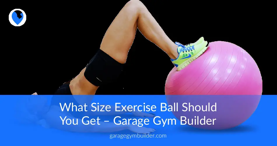 What Size Exercise Ball Should You Get - Garage Gym Builder