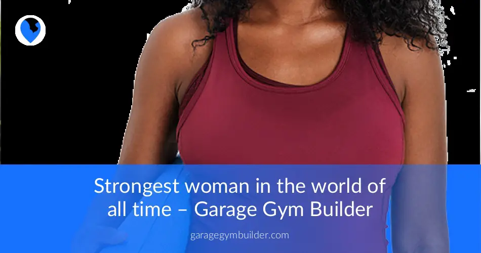 Strongest Woman In The World Of All Time Garage Gym Builder