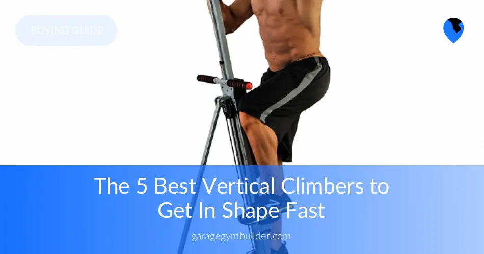 5 Best Vertical Climbers to Get In Shape Fast