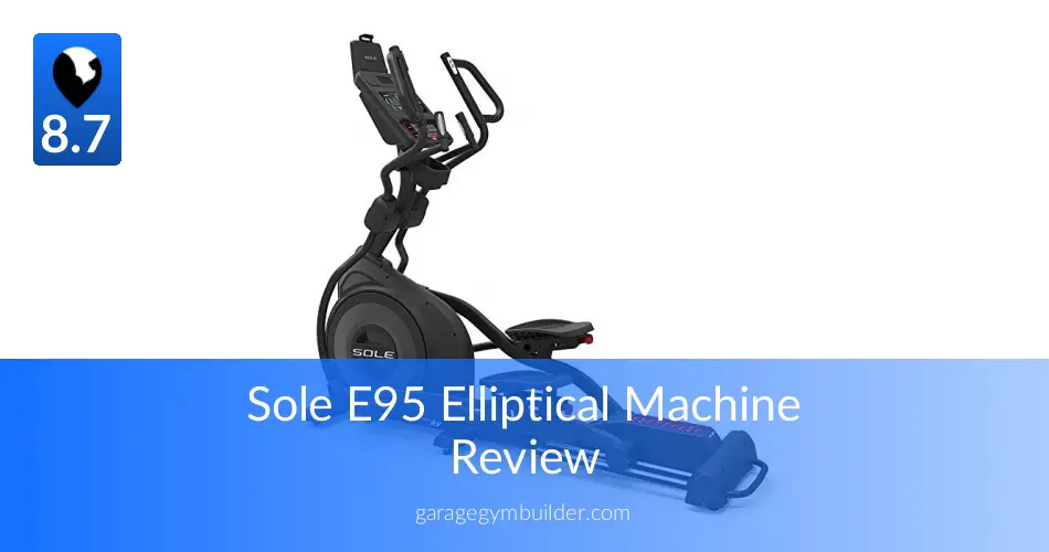 Sole Fitness E95 Elliptical Machine Review Garage Gym Builder
